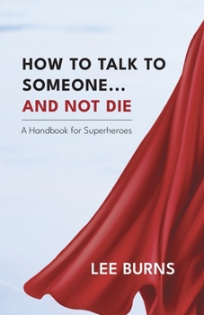 Paperback How To Talk To Someone And Not Die: A Handbook for Superheroes Book