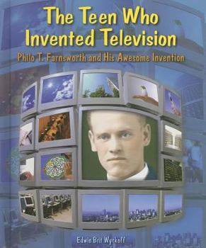The Teen Who Invented Television: Philo T. Farnsworth and His Awesome Invention (Genius at Work! Great Inventor Biographies) - Book  of the Genius at Work! Great Inventor Biographies