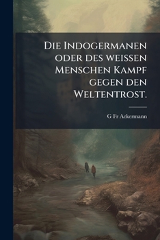 Paperback Die Indogermanen oder des weissen Menschen Kampf gegen den Weltentrost. [German] Book