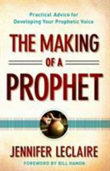 Paperback The Making of a Prophet: Practical Advice for Developing Your Prophetic Voice Book