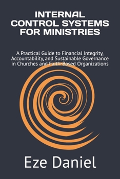 Paperback Internal Control Systems for Ministries: A Practical Guide to Financial Integrity, Accountability, and Sustainable Governance in Churches and Faith-Ba Book