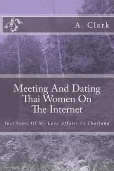 Paperback Meeting And Dating Thai Women On The Internet: Just Some Of My Love Affairs In Thailand Book