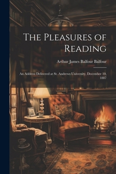 Paperback The Pleasures of Reading: An Address Delivered at St. Andrews University, December 10, 1887 Book