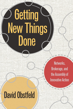 Hardcover Getting New Things Done: Networks, Brokerage, and the Assembly of Innovative Action Book