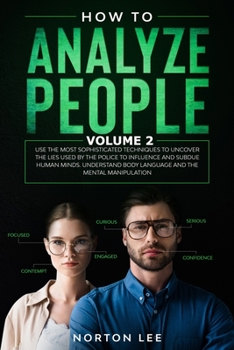 Paperback How to Analyze People: Use the Most Sophisticated Techniques to Uncover the Lies Used by the Police to Influence and Subdue Human Minds. Unde Book