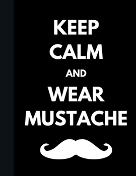 Keep Calm And Wear Mustache: College Ruled Movember Notebook | Black Soft Cover | Large (8.5 x 11 inches) Letter Size | 100 Pages | Blank Lined Journal