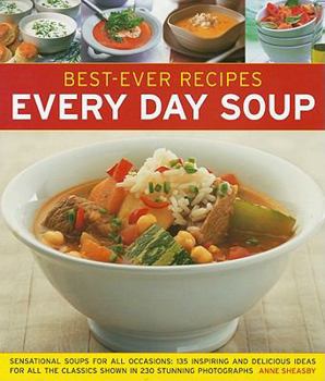 Hardcover Best-Ever Recipes Every Day Soup: Sensational Soups for All Occasions: 135 Inspiring and Delicious Ideas for All the Classics Shown in 230 Stunning Ph Book