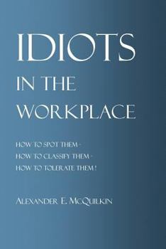 Paperback Idiots In The Workplace: How to Spot Them - How to Classify Them - How to Tolerate Them Book