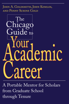 Paperback The Chicago Guide to Your Academic Career: A Portable Mentor for Scholars from Graduate School Through Tenure Book