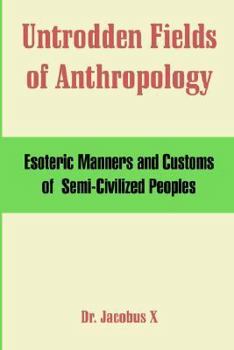 Paperback Untrodden Fields of Anthropology: Esoteric Manners and Customs of Semi-Civilized Peoples Book