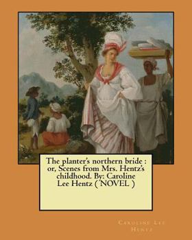 Paperback The planter's northern bride: or, Scenes from Mrs. Hentz's childhood. By: Caroline Lee Hentz ( NOVEL ) Book