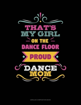 Paperback That's My Girl On The Dance Floor Proud Dance Mom: Unruled Composition Book