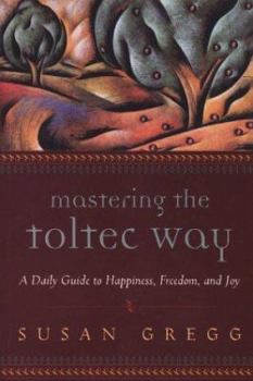 Paperback Mastering the Toltec Way: A Daily Guide to Happiness, Freedom, and Joy Book
