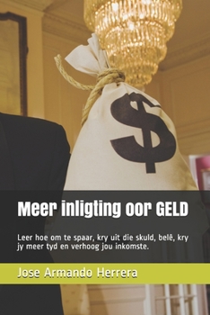 Paperback Meer inligting oor GELD: Leer hoe om te spaar, kry uit die skuld, belê, kry jy meer tyd en verhoog jou inkomste. [Afrikaans] Book