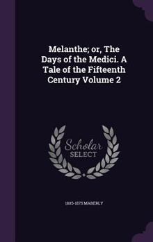 Hardcover Melanthe; or, The Days of the Medici. A Tale of the Fifteenth Century Volume 2 Book