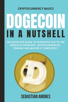 Paperback Dogecoin in a Nutshell: The definitive guide to introduce you to the world of Dogecoin, Cryptocurrencies, Trading and master it completely Book