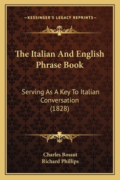 Paperback The Italian And English Phrase Book: Serving As A Key To Italian Conversation (1828) Book