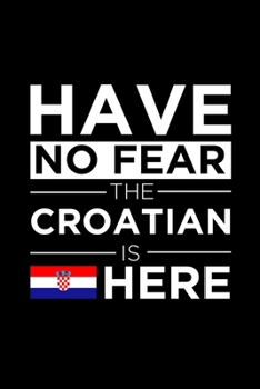 Paperback Have No Fear The Croatian is here Journal Croatian Pride Croatia Proud Patriotic 120 pages 6 x 9 journal: Blank Journal for those Patriotic about thei Book
