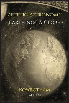 Paperback Zetetic Astronomy: Earth Not a Globe Book