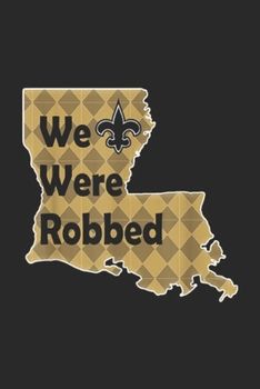 We Were Robbed: Nola Saints We Were Robbed New Orleans Football  Journal/Notebook Blank Lined Ruled 6x9 100 Pages