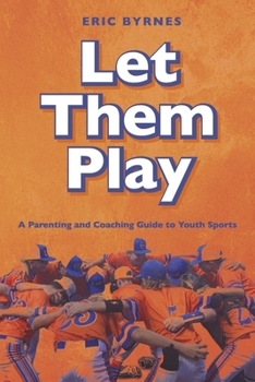 Paperback Let Them Play: A Parenting and Coaching Guide to Youth Sports Book