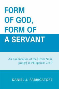 Hardcover Form of God, Form of a Servant: An examination of the Greek noun morphe in Philippians 2:6-7 Book