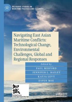 Paperback Navigating East Asian Maritime Conflicts: Technological Change, Environmental Challenges, Global and Regional Responses (Palgrave Studies in Maritime Politics and Security) Book