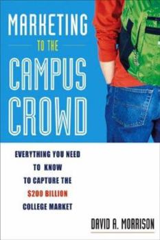 Hardcover Marketing to the Campus Crowd: Everything You Need to Know to Capture the $200 Billion College Market Book