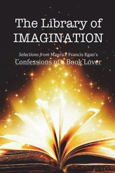 The Library of Imagination: Selections from Maurice Francis Egan's Confessions of a Book Lover