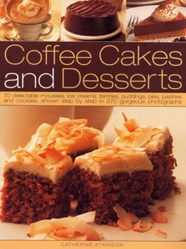 Paperback Coffee Cakes & Desserts: 70 Delectable Mousses, Ice Creams, Gateaux, Puddings, Pies, Pastries and Cookies, Shown Step by Step in 300 Gorgeous P Book