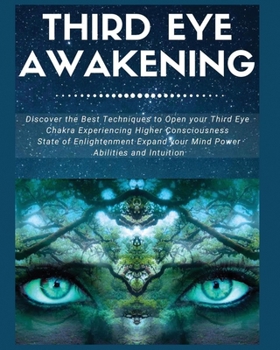 Paperback Third Eye Awakening: Discover the Best Techniques to Open Your Third Eye Chakra Experiencing Higher Consciousness, State of Enlightenment, Book
