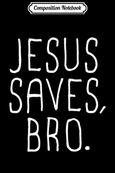 Paperback Composition Notebook: Jesus Saves Bro Journal/Notebook Blank Lined Ruled 6x9 100 Pages Book
