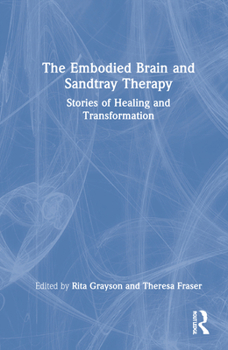 Hardcover The Embodied Brain and Sandtray Therapy: Stories of Healing and Transformation Book