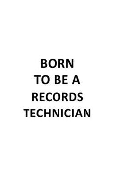 Paperback Born To Be A Records Technician: Personal Records Technician Notebook, Journal Gift, Diary, Doodle Gift or Notebook - 6 x 9 Compact Size- 109 Blank Li Book