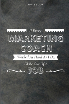 Paperback If Every Marketing Coach Worked As Hard As I Do, I'd Be Out Of A Job: Funny Daily Motivational Marketing Coach Journal Gift Softback Writing Diary Com Book