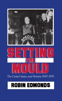 Hardcover Setting the Mould: The United States and Britain 1945-1950 Book