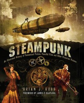 Hardcover Steampunk: An Illustrated History of Fantastical Fiction, Fanciful Film and Other Victorian Visions Book