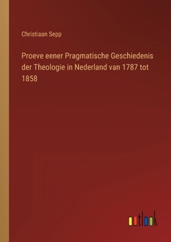 Paperback Proeve eener Pragmatische Geschiedenis der Theologie in Nederland van 1787 tot 1858 [Dutch] Book