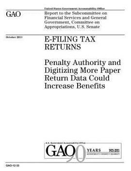 E-filing tax returns :penalty authority and digitizing more paper return data could increase benefits : report to the Subcommittee on Financial ... Committee on Appropriations, U.S. Senate.