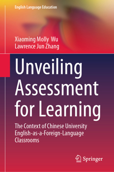 Unveiling Assessment for Learning: The Context of Chinese University English-as-a-Foreign Language Classrooms (English Language Education, 37)