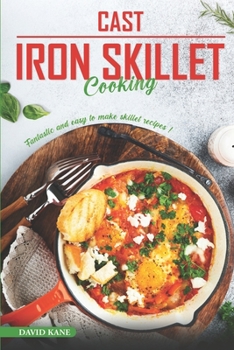 Paperback Cast Iron Skillet Cooking: Fantastic and Easy to Make Skillet Recipes Book