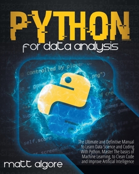 Paperback Python For Data Analysis: The Ultimate and Definitive Manual to Learn Data Science and Coding With Python. Master The basics of Machine Learning Book