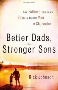 Paperback Better Dads, Stronger Sons: How Fathers Can Guide Boys to Become Men of Character Book