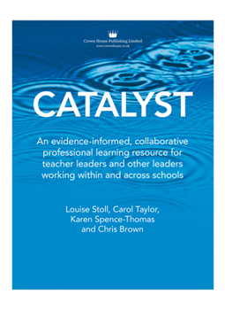 Misc. Catalyst: An Evidence-Informed, Collaborative Professional Learning Resource for Teacher Leaders and Other Leaders Working Within and Across Schools Book