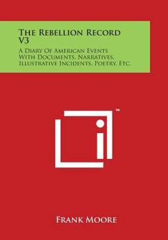 Paperback The Rebellion Record V3: A Diary of American Events with Documents, Narratives, Illustrative Incidents, Poetry, Etc. Book