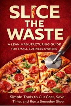 Paperback Slice The Waste: A Lean Manufacturing Guide For Small Business Owners Book