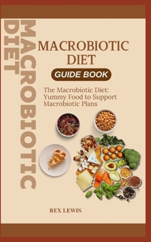 Paperback Macrobiotic Diet Guide Book: The Macrobiotic Diet: Yummy Food to Support Macrobiotic Plans Book