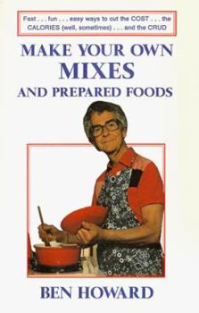 Paperback Make Your Own Mixes and Prepared Foods: Fast...Fun...Easy Ways to Cut the COST...the CALORIES...and the CRUD Book