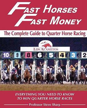 Paperback Fast Horses, Fast Money: The Complete Guide To Quarter Horse Racing: Everything You Need To Know To Win Quarter Horse Races Book