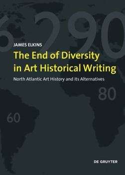 Perfect Paperback The End of Diversity in Art Historical Writing: North Atlantic Art History and Its Alternatives Book